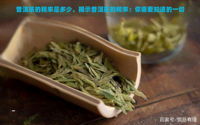 普洱茶的税率是多少，揭示普洱茶的税率：你需要知道的一切