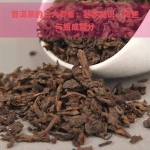 普洱茶的三大要素：基本知识、简述与组成部分