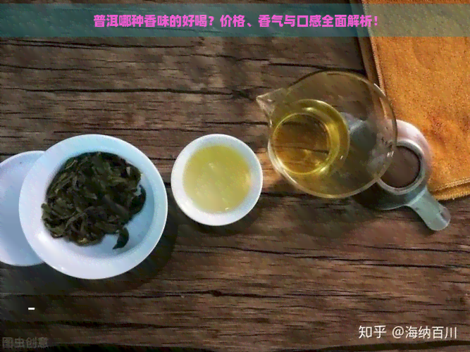 普洱哪种香味的好喝？价格、香气与口感全面解析！