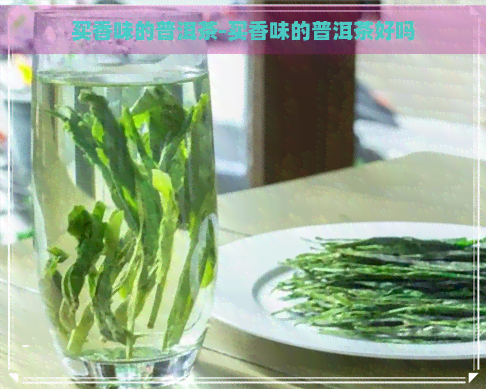 买香味的普洱茶-买香味的普洱茶好吗