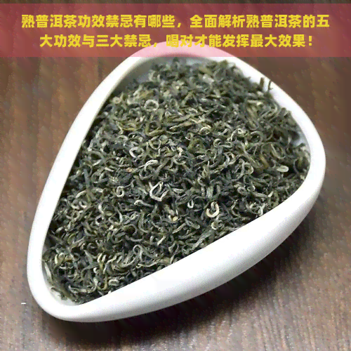 熟普洱茶功效禁忌有哪些，全面解析熟普洱茶的五大功效与三大禁忌，喝对才能发挥更大效果！