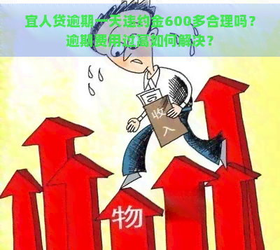 宜人贷逾期一天违约金600多合理吗？逾期费用过高如何解决？