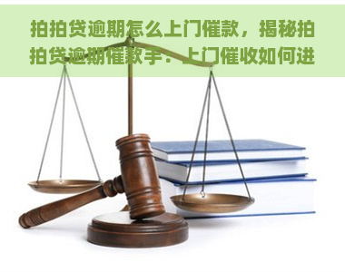 逾期怎么上门催款，揭秘逾期催款手：上门如何进行？