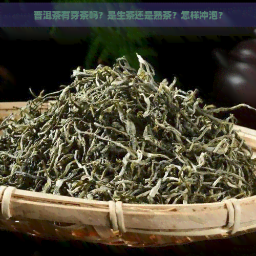 普洱茶有芽茶吗？是生茶还是熟茶？怎样冲泡？