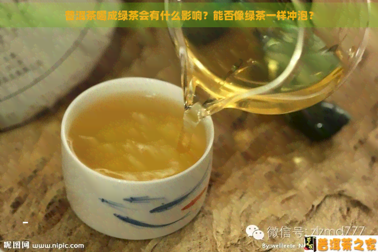 普洱茶喝成绿茶会有什么影响？能否像绿茶一样冲泡？