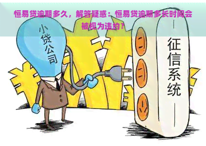 恒易贷逾期多久，解答疑惑：恒易贷逾期多长时间会被视为违约？