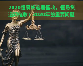 2020恒易贷逾期，恒易贷逾期：2020年的重要问题