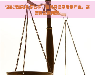 恒易贷逾期会怎么样，恒易贷逾期后果严重，需警惕还款问题！