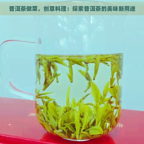 普洱茶做菜，创意料理：探索普洱茶的美味新用途