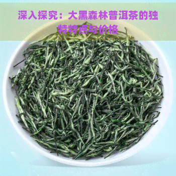 深入探究：大黑森林普洱茶的独特特点与价格