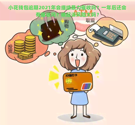 小花钱包逾期2021年会继续吗？一年后还会有吗？被起诉风险大吗？