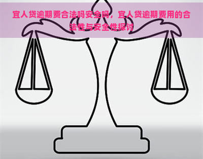 宜人贷逾期费合法吗安全吗，宜人贷逾期费用的合法性与安全性探讨