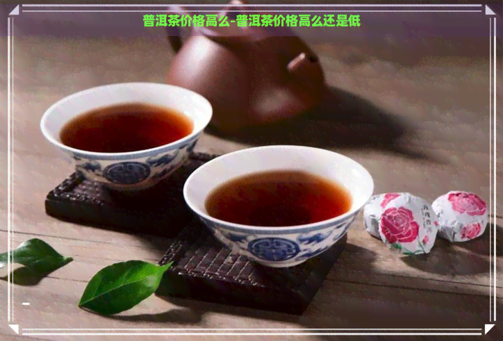 普洱茶价格高么-普洱茶价格高么还是低