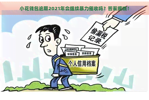 小花钱包逾期2021年会继续吗？答案揭晓！