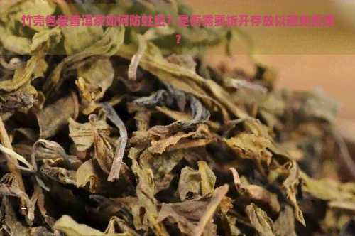 竹壳包装普洱茶如何防蛀虫？是否需要拆开存放以避免受潮？