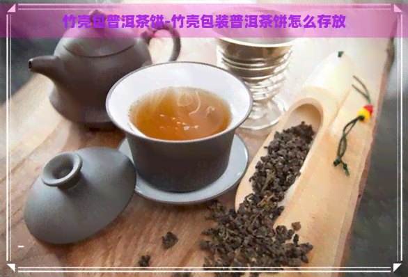 竹壳包普洱茶饼-竹壳包装普洱茶饼怎么存放