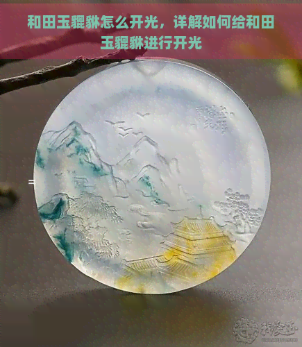 和田玉貔貅怎么开光，详解如何给和田玉貔貅进行开光