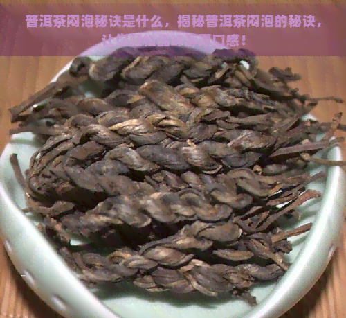 普洱茶闷泡秘诀是什么，揭秘普洱茶闷泡的秘诀，让你轻松品味醇厚口感！