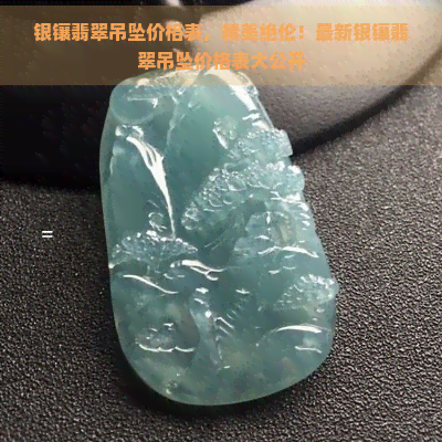 银镶翡翠吊坠价格表，精美绝伦！最新银镶翡翠吊坠价格表大公开